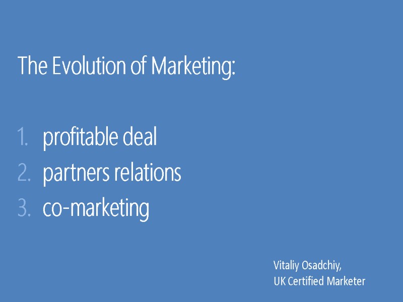 The Evolution of Marketing:  profitable deal partners relations co-marketing  Vitaliy Osadchiy, UK